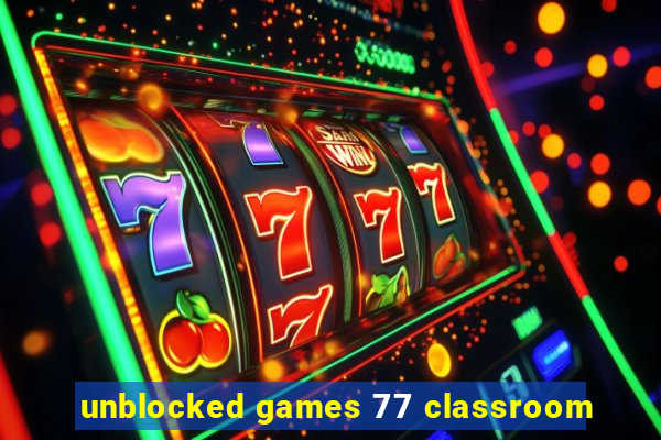 unblocked games 77 classroom